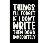 Things I'll Forget If I Don't Write Them Down Immediately: Lined Notebook - Hilarious Saying Gag Gift for Office Staff, Employees, Managers, and Friends