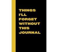 Things I'll Forget Without This Journal: Funny Notebook, Gag Gift for Family and Friends