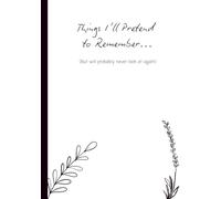 Things I'll Pretend to Remember (but will probably never look at again): A Notebook for Brilliant Ideas, Random Thoughts & Things You'll Definitely Forget.