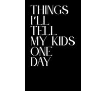 "Things I'll Tell My Kids One Day" Journal for Parents: Hardcover 120 Page Lined Notebook for Moms and Dads