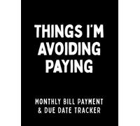 Things I'm Avoiding Paying: A Monthly Bill Payment Tracker Notebook and Bills Due Organizer for Managing Recurring Expenses (8.5 x 11)