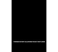 Things I'm Not Allowed To Say Out Loud.: Black and white sleek funny notebook
