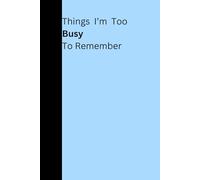 Things I'm Too Busy To Remember Notebook Blue: Fun funny notebook for home or work, 6"x9", 120 lined pages, for home office university, gift for ... fits in handbag school bag, amusing sarcastic