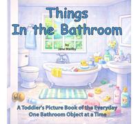 Things in the Bathroom: A Toddler Picture Book of the Everyday One Bathroom Object at a Time