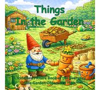 Things in the Garden: A Toddler's Picture Book of the Everyday One Garden Object at a Timee (Things Around Us)
