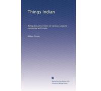 Things Indian: Being discursive notes on various subjects connected with India,
