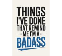 Things I've Done That Remind Me I'm A Badass Blank Lined Notebook: Success Office Journal for Ambitious Women and Men, Leadership Goals, Personal Development, Achievement Reflection, 6x9 In, 120 Pages