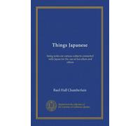 Things Japanese: being notes on various subjects connected with Japan for the use of travellers and others