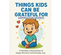 Things Kids Can Be Grateful For Left-Handed Edition A Wordless Coloring Book of Happy Moments and Everyday Joys: 40 Heartwarming Coloring Pages for ... Scenes -Pets, Playtime, Family, and Nature