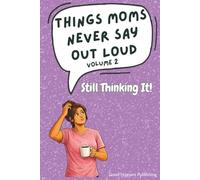 Things Moms Never Say Out Loud - Volume 2: Still Thinking It!