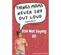 Things Moms Never Say Out Loud - Volume 3: Still Not Saying It!
