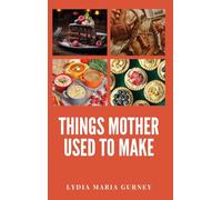 Things Mother Used to Make: A Heartwarming Collection of Traditional American Recipes and Household Wisdom