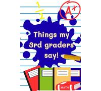 Things my 3rd graders say!: Capture Classroom Memories - Record the funniest, sweetest, and most unexpected things your students say!