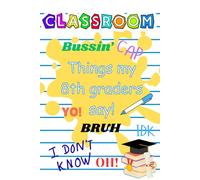 Things my 8th graders say!: Capture Classroom Memories - Record the funniest, sweetest, and most unexpected things your students say!