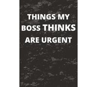 Things My Boss Thinks Are Urgent: Funny Humour Lined Notebook | 120 Pages | For Boss, Employees, Coworkers and Friends - Sarcastic Saying on Cover For Men and Women