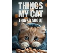 "Things My Cat Thinks About" - Notebook With Saying on Cover - The Ultimate Organizer, Planner & Gift!: Inject a burst of humor into your daily ... notebook "Things My Cat Thinks About".