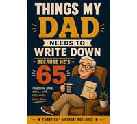 Things My Dad Needs to Write Down Because He's 65: A Funny 65th Birthday Gift for Dad, Practical Memory Notebook, Retirement Present, and Lined ... Passwords, Appointments & Everyday Reminders.
