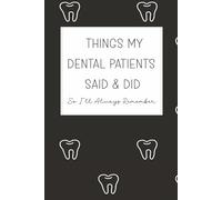 Things My Dental Patients Said And Did So I'll Always Remember: A Keepsake Memory Book For Dentists, Orthodontists, Dental Hygienists, Dental ... Gift | Gift For Dental Professionals
