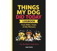 Things My Dog Did Today Logbook: Track Walks, Treats & Silly Moments. Life, But Make It Funny Series.