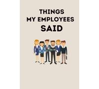 Things My Employees Said: Funny Office Notebook Journal for Bosses, Managers, and Leaders | Hilarious Workplace Quotes, Gag Gift, and Employee Humor ... to Record the Funniest Things Employees Say