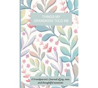 Things My Grandkids Told Me: A Grandparent's Journal of joy, sass & thoughtful moments