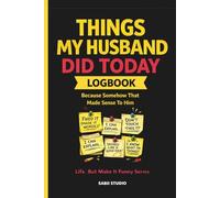 Things My Husband Did Today Logbook: Because Apparently That Made Sense To Him. Life, But Make It Funny Series.