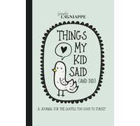 Things My Kid Said (and Did): For The Quotes Too Good To Forget