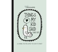 Things My Kid Said (and Did): For The Quotes Too Good To Forget