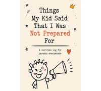 Things My Kid Said That I Was Not Prepared For: A Funny Journal for Parents to Record Kids’ Quotes and Memories: A Keepsake Log Book for Capturing ... Sweet, and Unfiltered Things Your Child Says