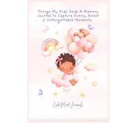 Things My Kids Said: A Memory Journal to Capture Funny, Sweet & Unforgettable Moments (Baby Girl Version): A Keepsake Book to Record the Funny, Cute, and Unforgettable Things Your Child Says