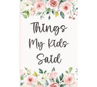 Things My Kids Said: Memory Keepsake Journal for Moms | Record Children’s Quotes, Funny Sayings & Special Moments | Floral Cover