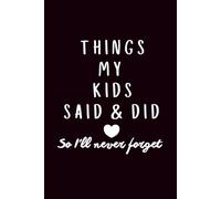 Things My Kids Say & Did So I'll Never Forget: A Funny Kids Quotes & Memories Journal for Parents, 6*9 in, 120 pages, Soft Cover, Matte Finish.