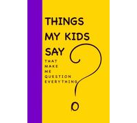 Things My Kids Say That Make Me Question Everything: A Funny Notebook for Moms | Journal & Notebooks | Best Gift Idea | Keep These Memories Forever