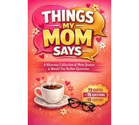 Things My Mom Says: A Hilarious Collection of Mom Quotes, Wisdom & Would You Rather Questions: Perfect Funny Mother's Day Gift with Coupons, Activities & Memory Pages - For Moms Who Keep It Real