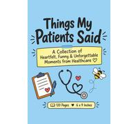 Things My Patients Said A Collection of Heartfelt, Funny & Unforgettable Moments from Healthcare: 120 Pages, 6 x 9, Funny Gag Gift, Nurse Appreciation Gifts Journal for Women Men, Funny Doctor Gifts
