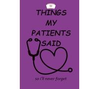 THINGS MY PATIENTS SAID: A Meaningful Nurse Journal - A Perfect Gift for Nurses, RNs, and Nursing Students, Graduation or Thank You Gift, 120 Pages, 6×9 Inches, So I’ll Never Forget