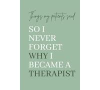 Things My Patients Said So I Never Forget Why I Became a Therapist: A Memory Keepsake for Therapists and Mental Health Professionals