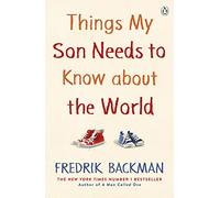 Things My Son Needs to Know About The World: From the New York Times Bestselling Author of Anxious People and My Friends
