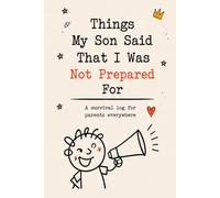 Things My Son Said That I Was Not Prepared For: A Funny Journal for Parents to Record Kids’ Quotes and Memories: A Keepsake Log Book for Capturing ... Sweet, and Unfiltered Things Your Child Says