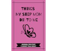 Things My Step Mom Did To Me: Journal For Stuff I Cannot Talk About