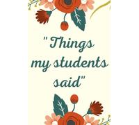 Things my Students A Teacher’s journal of memorable sayings from Students: A Notebook for teachers to write down Amazingly Funny Things Students Say ... and Cute! | I have the best students.