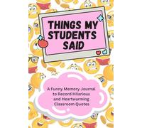 Things My Students Said: A Funny Memory Journal to Record Hilarious and Heartwarming Classroom Quotes; Unique Teacher Appreciation Day and Year-End Thank You Gift Idea