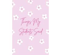 Things My Students Said: A special journal for teachers to record all the funny, sweet, and unforgettable things their students say.