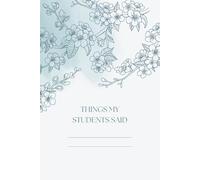 Things My Students Said: A special journal for teachers to record all the funny, sweet, and unforgettable things their students say.