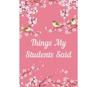 Things My Students Said: A special journal for teachers to record all the funny, sweet, and unforgettable things their students say.