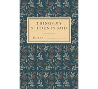 Things My Students Said: A special journal for teachers to record all the funny, sweet, and unforgettable things their students say.
