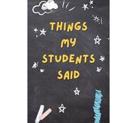 Things My Students Said: A special journal for teachers to record all the funny, sweet, and unforgettable things their students say.