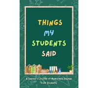 Things My Students Said: A Teacher’s Journal of Memorable Sayings From Students | 6 x 9 Blank Lined Notebook