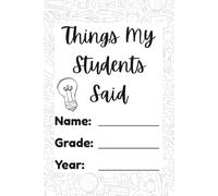 Things My Students Said: A Teacher’s Treasury of Classroom Laughter, Unexpected Wisdom, and Precious Memories - Perfect for Preserving the Chaos & Charm of Teaching*
