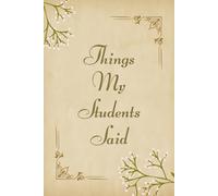 Things My Students Said: A Teacher’s Treasury of Classroom Laughter, Unexpected Wisdom, and Precious Memories - Perfect for Preserving the Chaos & Charm of Teaching*
